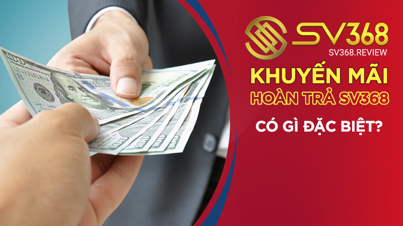 Khuyến mãi hoàn trả SV368 có gì đặc biệt