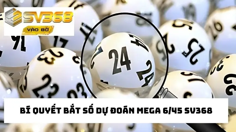 Bật mí 3 cách soi cầu dự đoán xổ số mega 6/45