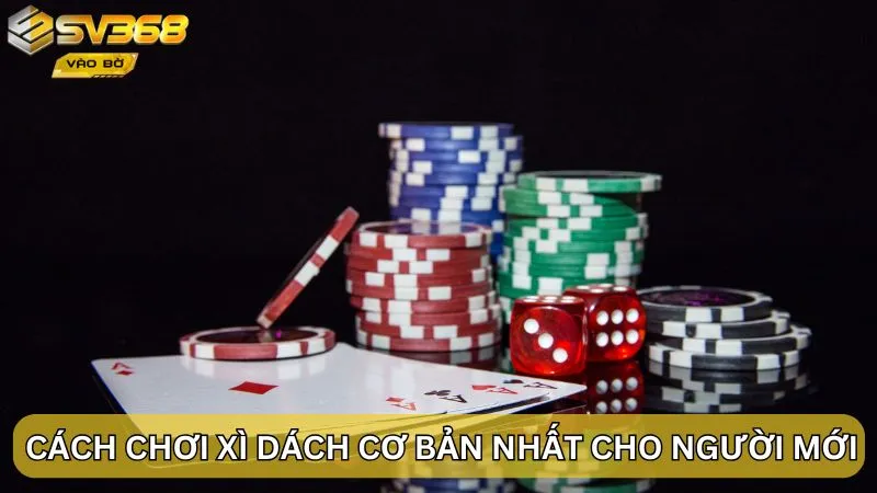 Cách chơi Xì dách cơ bản nhất cho người mới